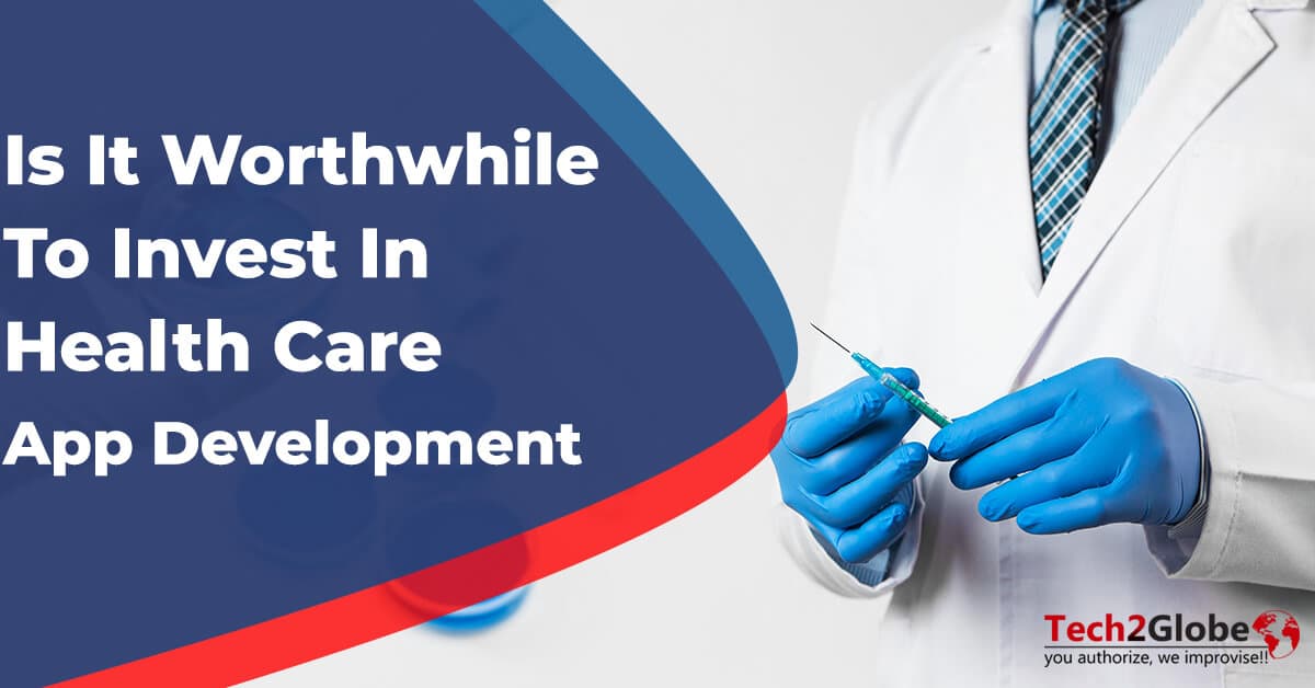 IS IT WORTHWHILE TO INVEST IN HEALTH CARE APP DEVELOPMENT