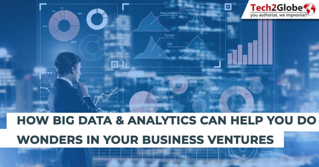 HOW BIG DATA & ANALYTICS CAN HELP YOU DO WONDERS IN YOUR BUSINESS VENTURES