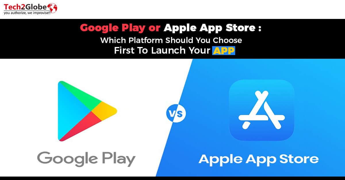 “GOOGLE PLAY OR APPLE APP STORE: WHICH PLATFORM SHOULD YOU CHOOSE FIRST TO LAUNCH YOUR APP”