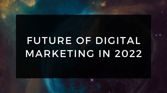 FUTURE OF DIGITAL MARKETING IN 2022