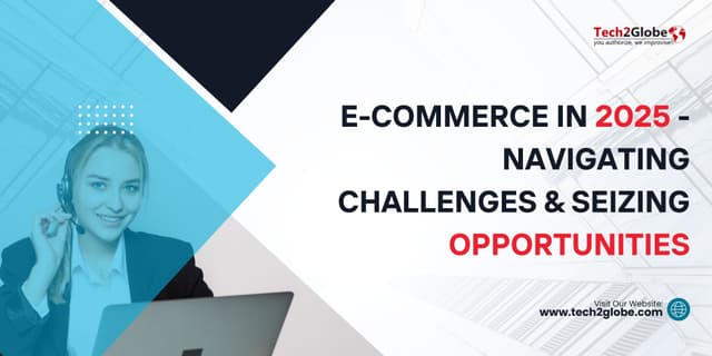 E-commerce in 2025 - Navigating Challenges &amp; Seizing Opportunities