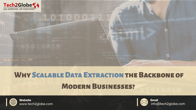 Why Scalable Data Extraction the Backbone of Modern Businesses? 